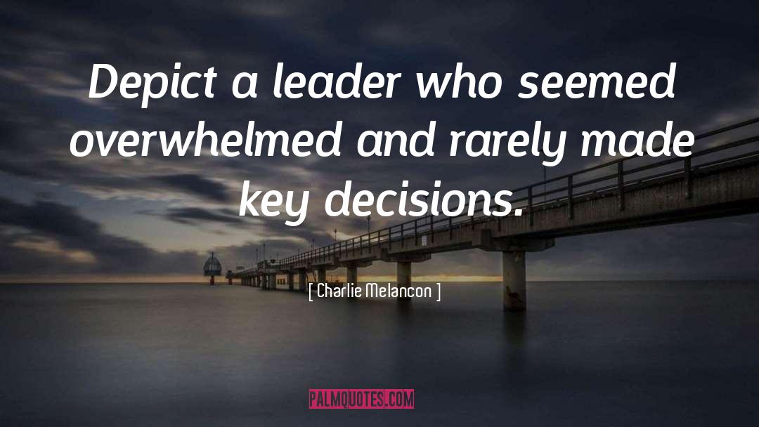Charlie Melancon Quotes: Depict a leader who seemed
