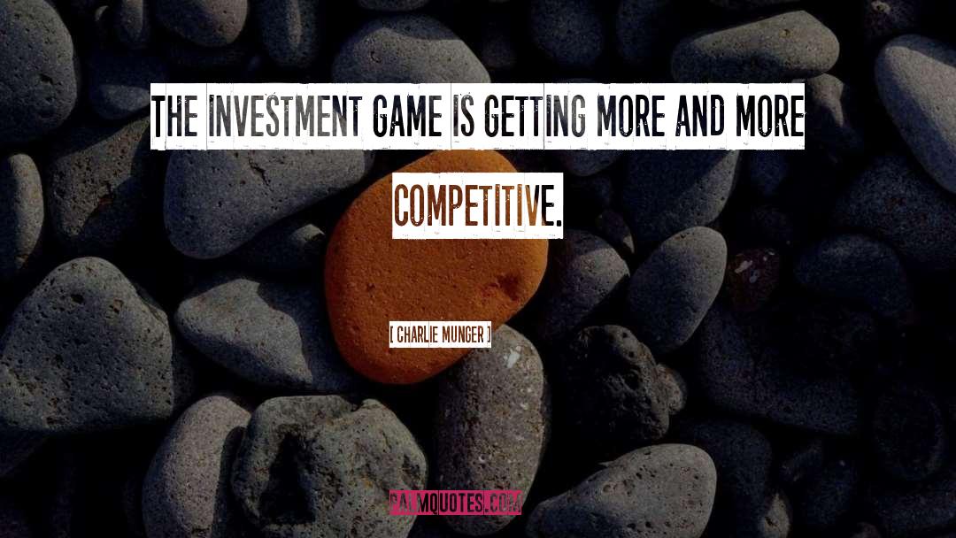 Charlie Munger Quotes: The investment game is getting