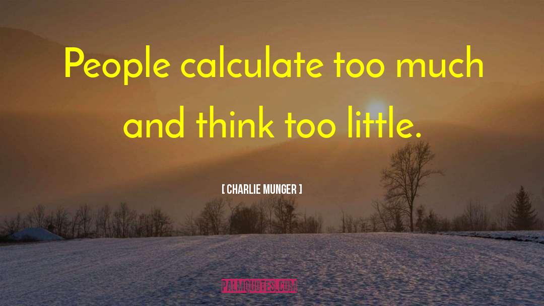 Charlie Munger Quotes: People calculate too much and