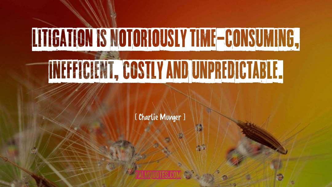 Charlie Munger Quotes: Litigation is notoriously time-consuming, inefficient,