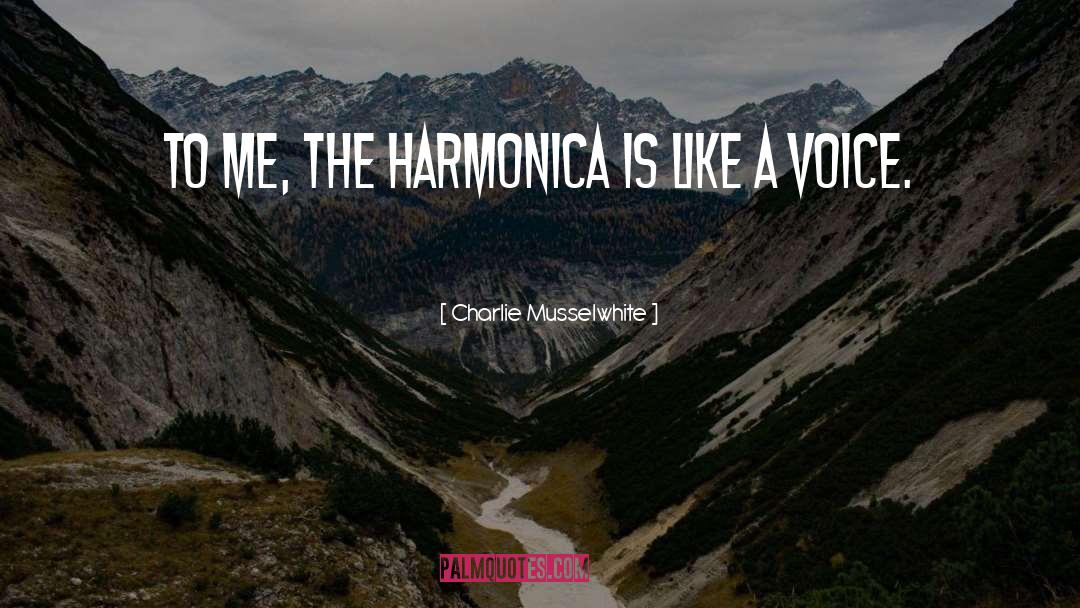 Charlie Musselwhite Quotes: To me, the harmonica is