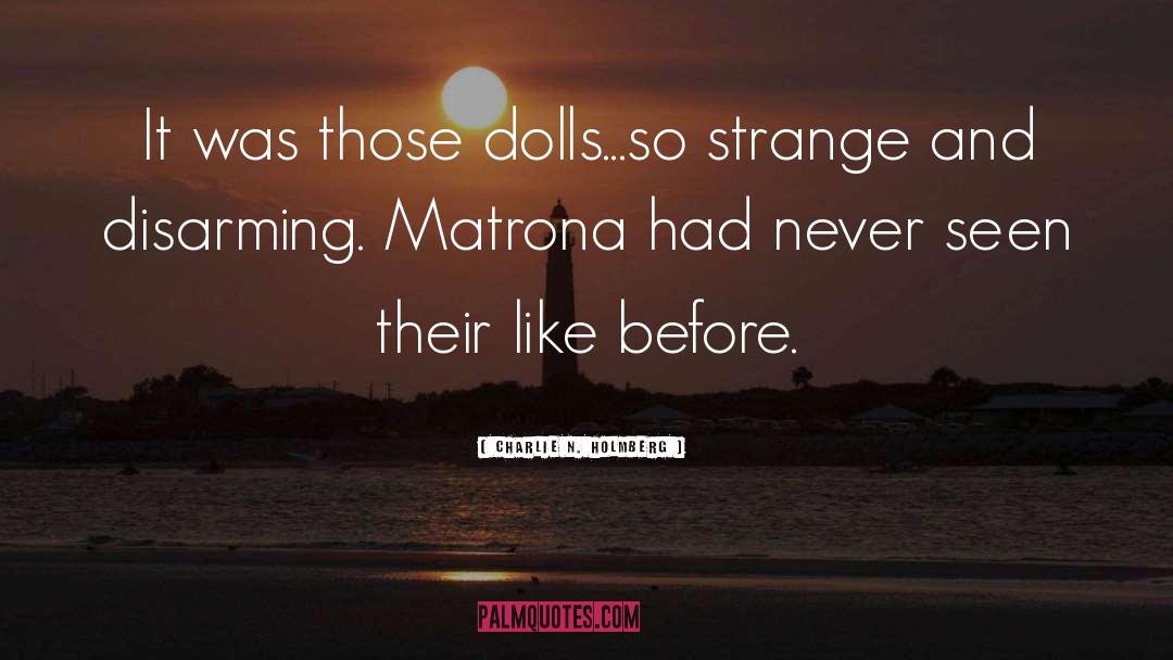 Charlie N. Holmberg Quotes: It was those dolls...so strange