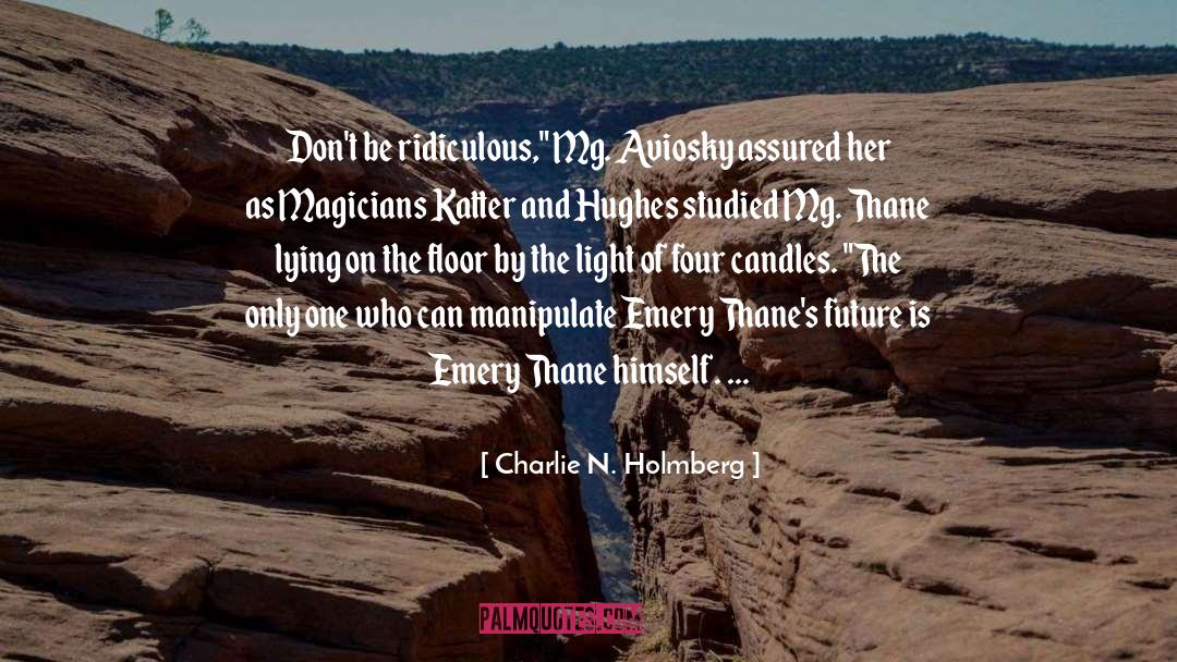 Charlie N. Holmberg Quotes: Don't be ridiculous,