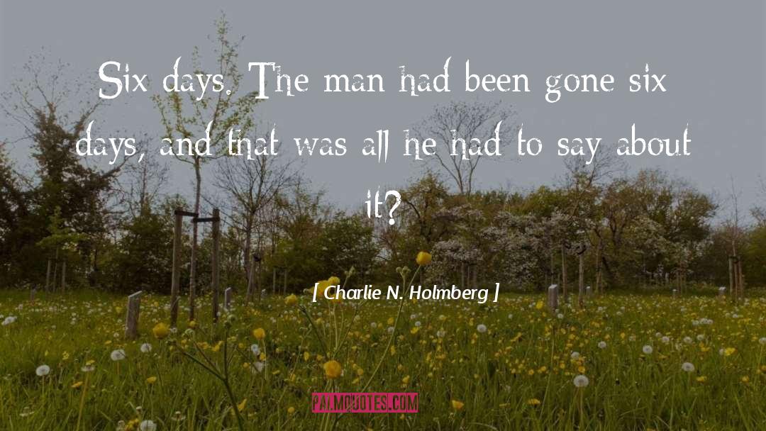 Charlie N. Holmberg Quotes: Six days. The man had