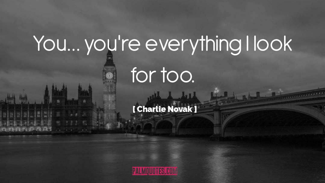 Charlie Novak Quotes: You… you're everything I look