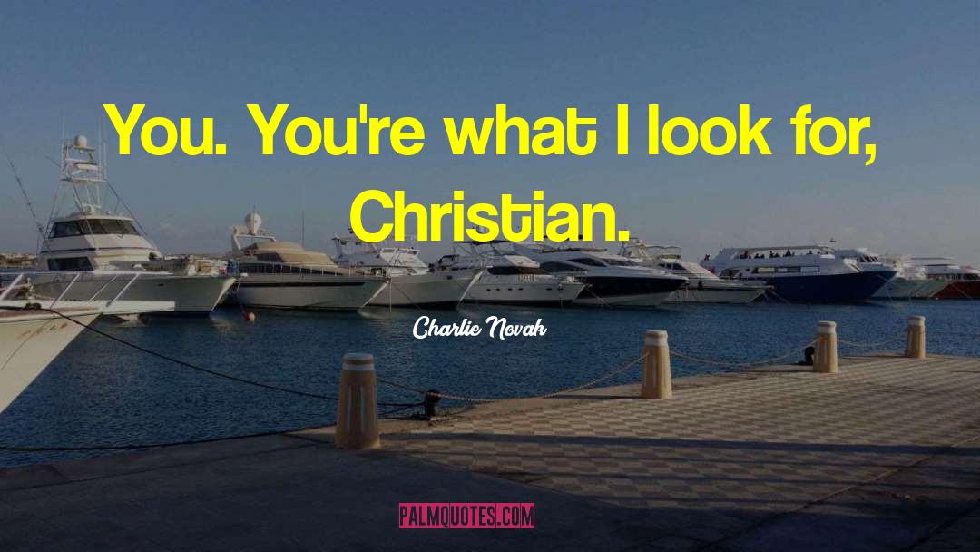 Charlie Novak Quotes: You. You're what I look