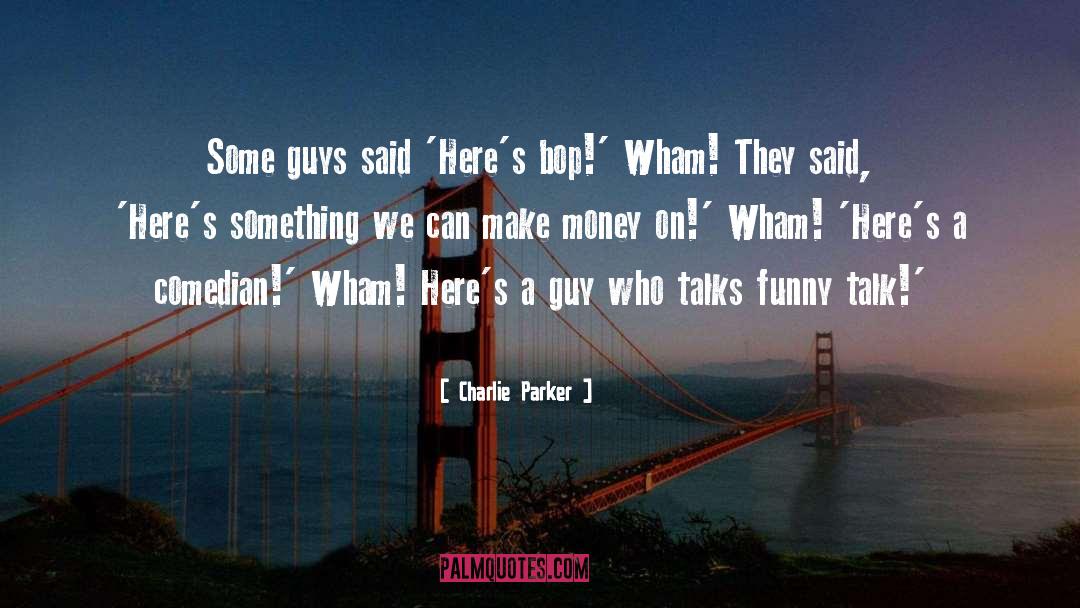 Charlie Parker Quotes: Some guys said 'Here's bop!'