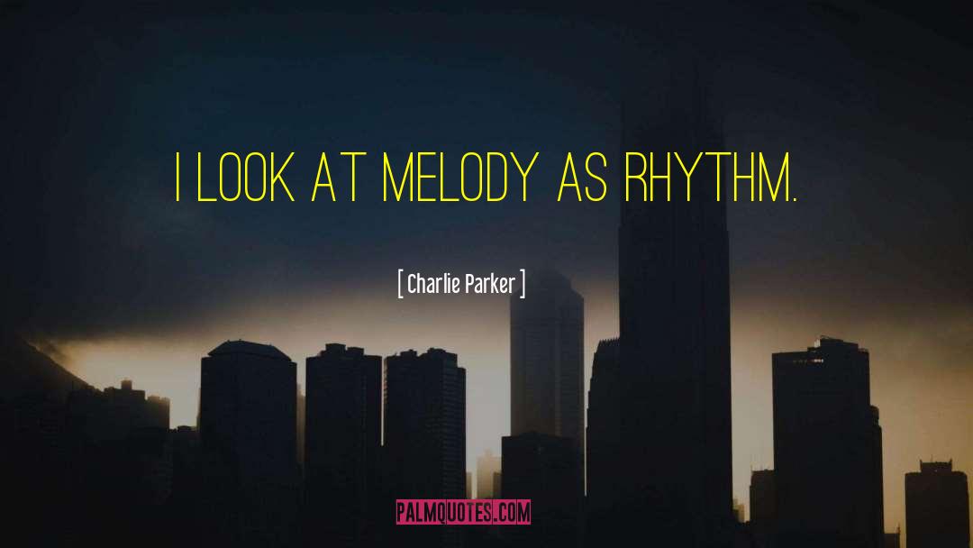 Charlie Parker Quotes: I look at melody as