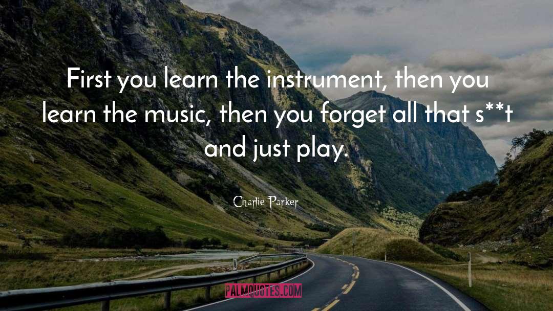 Charlie Parker Quotes: First you learn the instrument,