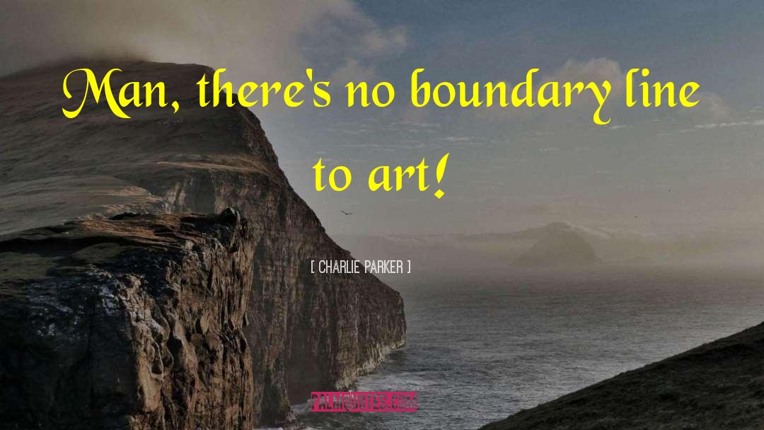 Charlie Parker Quotes: Man, there's no boundary line