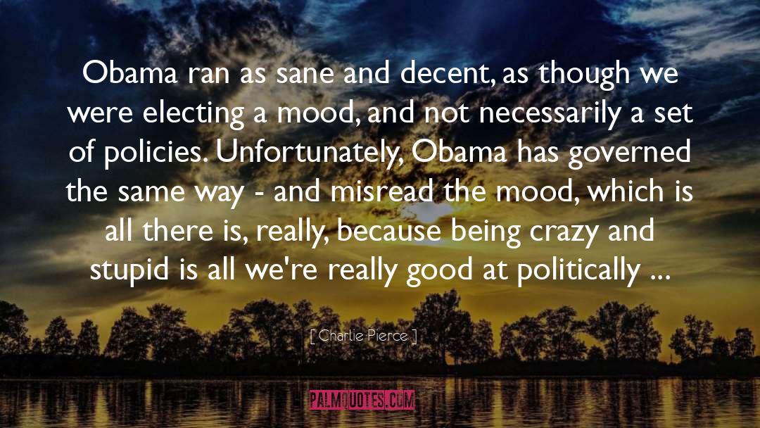 Charlie Pierce Quotes: Obama ran as sane and