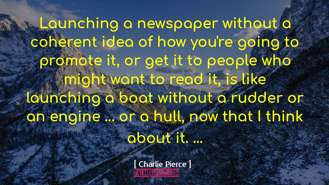 Charlie Pierce Quotes: Launching a newspaper without a