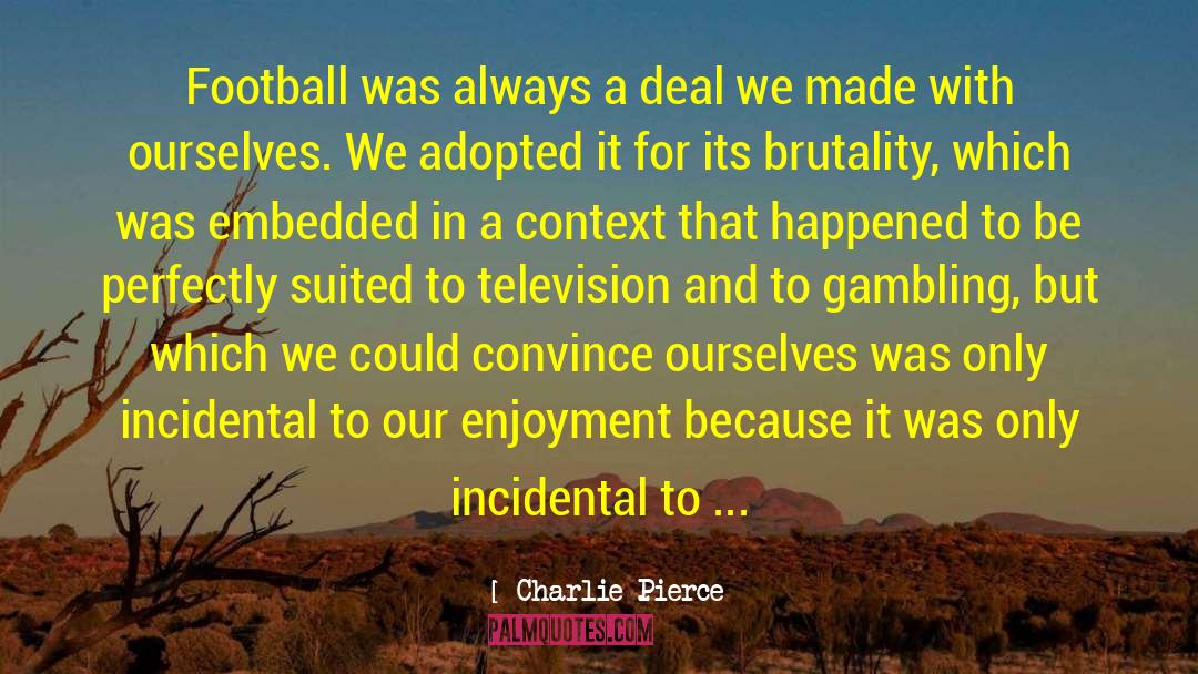 Charlie Pierce Quotes: Football was always a deal