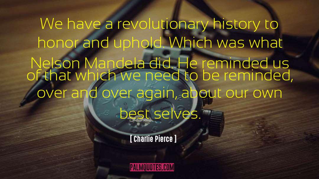 Charlie Pierce Quotes: We have a revolutionary history