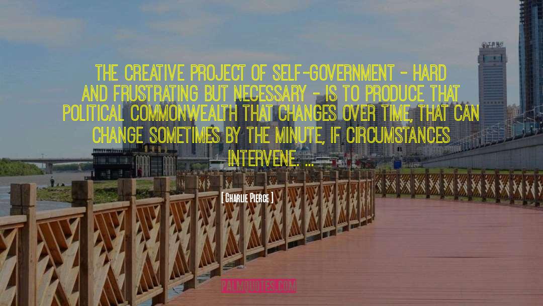 Charlie Pierce Quotes: The creative project of self-government