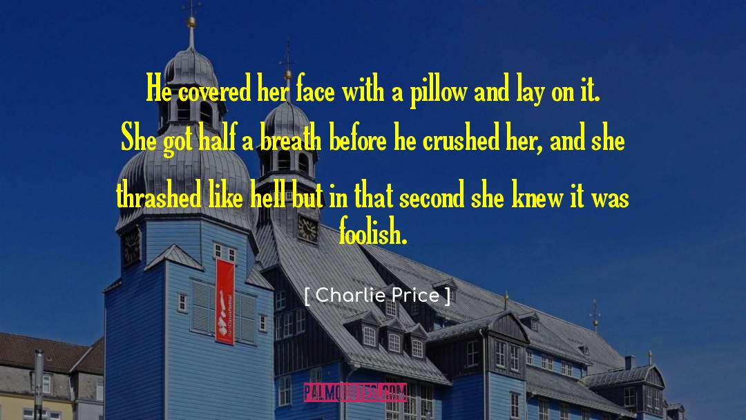 Charlie Price Quotes: He covered her face with