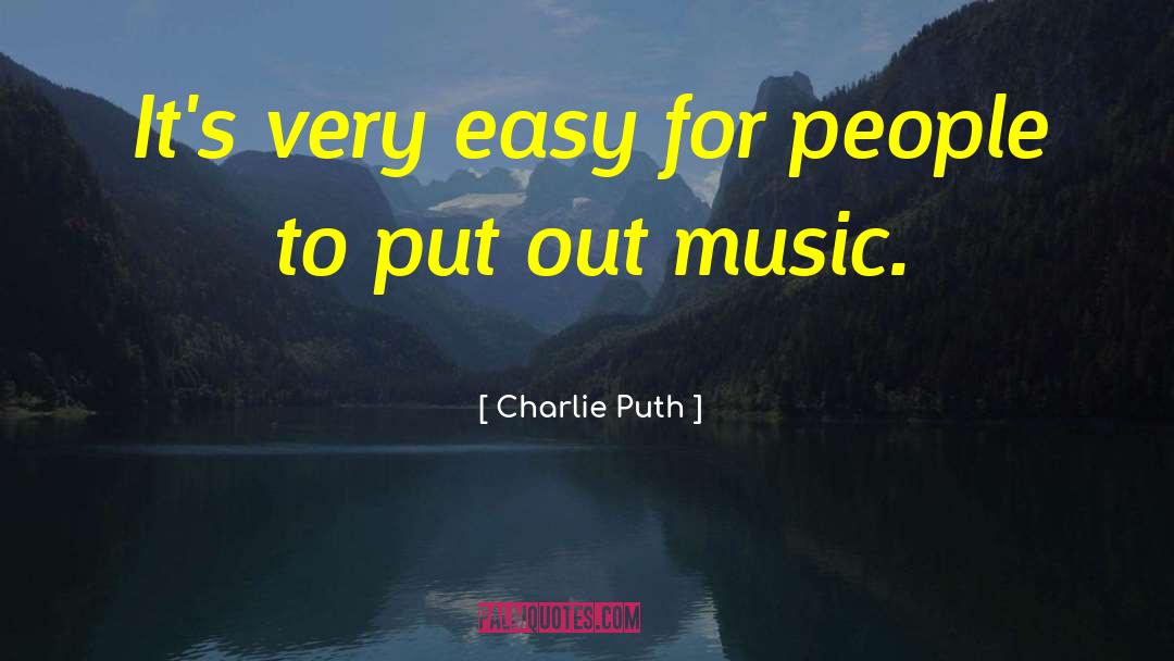 Charlie Puth Quotes: It's very easy for people