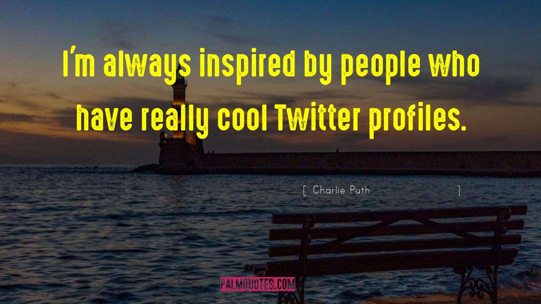 Charlie Puth Quotes: I'm always inspired by people