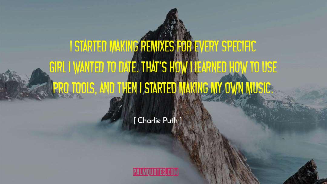 Charlie Puth Quotes: I started making remixes for