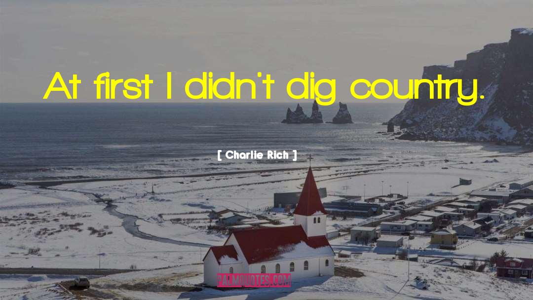 Charlie Rich Quotes: At first I didn't dig