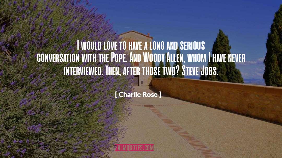 Charlie Rose Quotes: I would love to have