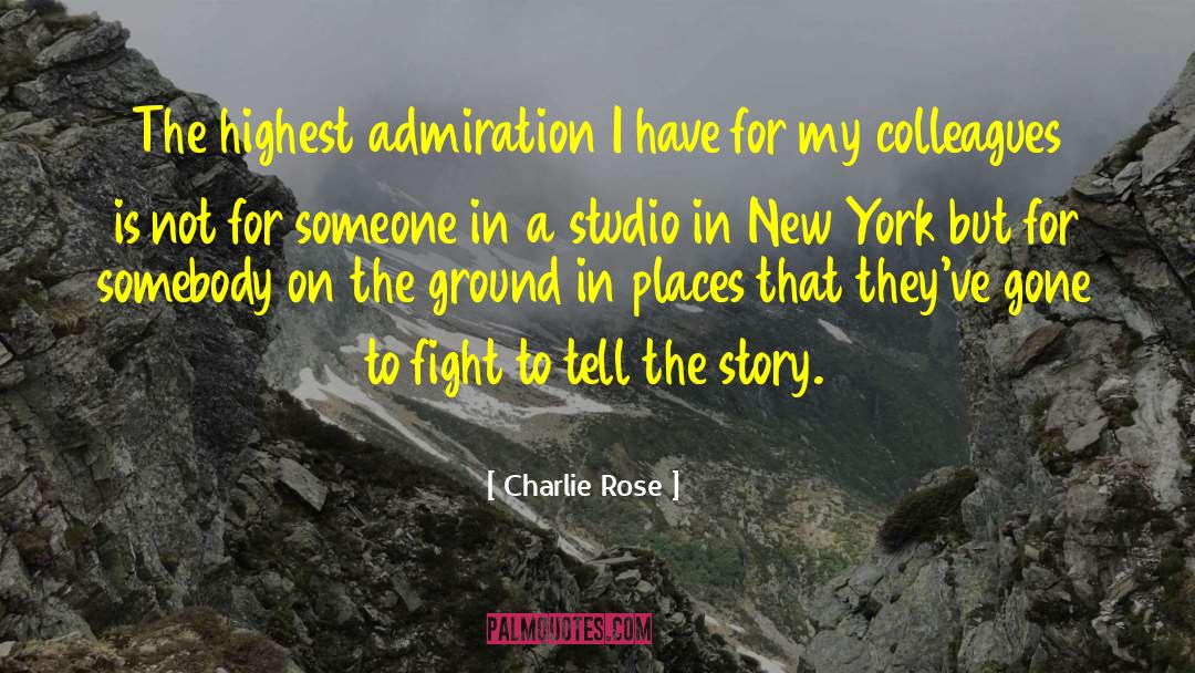 Charlie Rose Quotes: The highest admiration I have