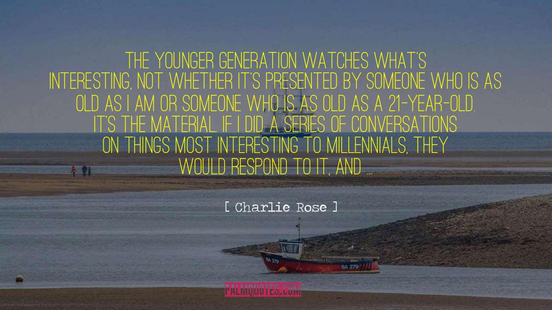 Charlie Rose Quotes: The younger generation watches what's