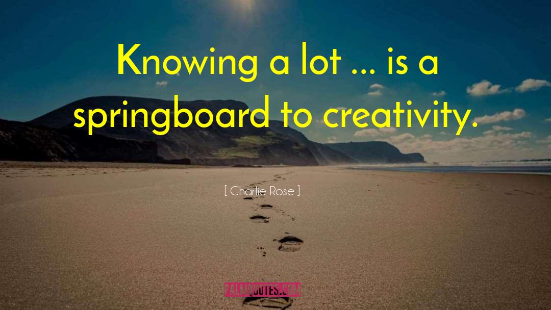 Charlie Rose Quotes: Knowing a lot ... is