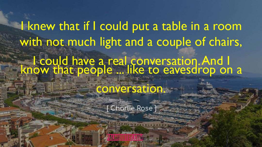 Charlie Rose Quotes: I knew that if I