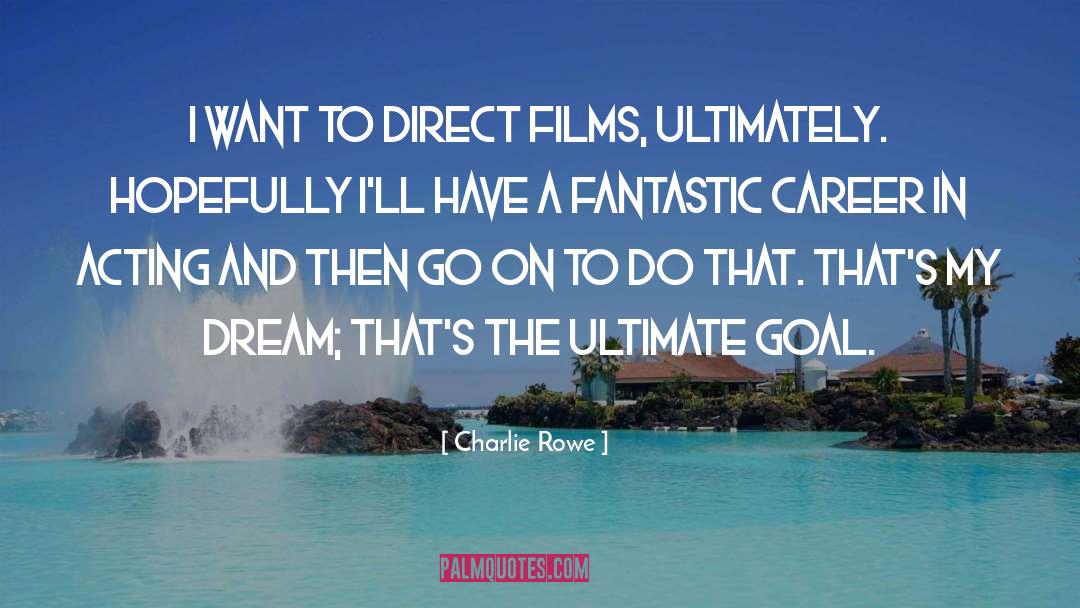 Charlie Rowe Quotes: I want to direct films,