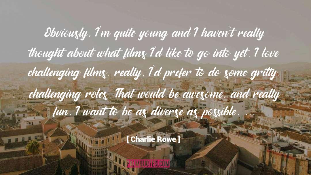 Charlie Rowe Quotes: Obviously, I'm quite young and