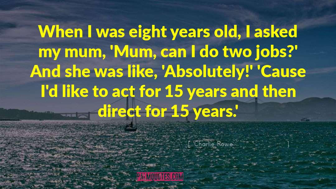 Charlie Rowe Quotes: When I was eight years