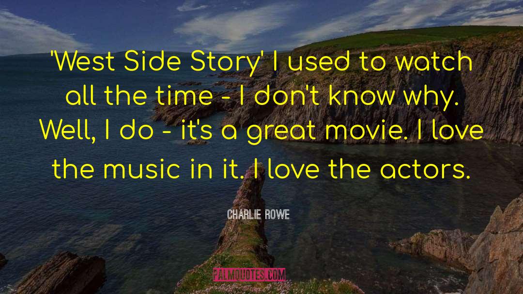 Charlie Rowe Quotes: 'West Side Story' I used