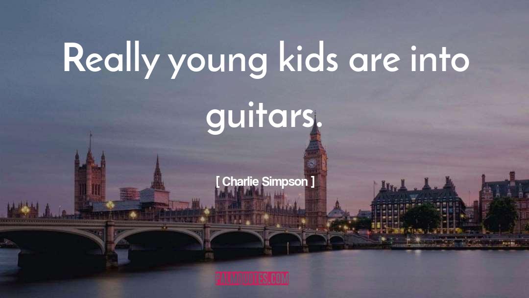 Charlie Simpson Quotes: Really young kids are into