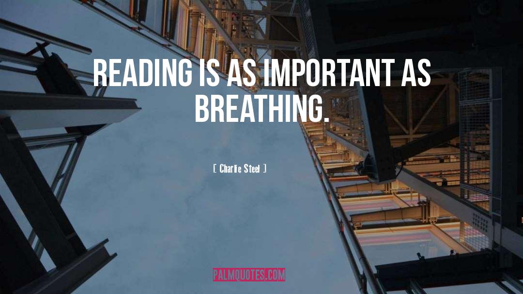 Charlie Steel Quotes: Reading is as important as