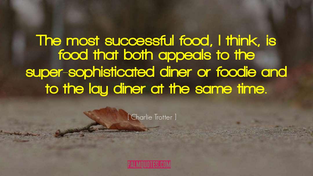 Charlie Trotter Quotes: The most successful food, I
