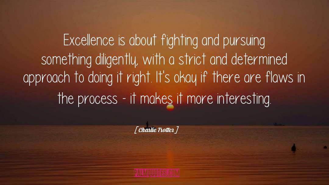 Charlie Trotter Quotes: Excellence is about fighting and