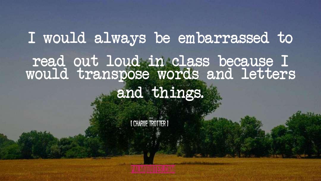 Charlie Trotter Quotes: I would always be embarrassed