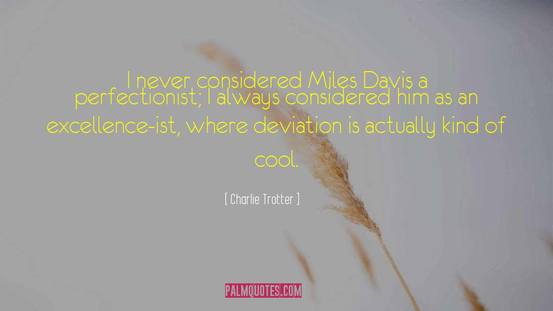 Charlie Trotter Quotes: I never considered Miles Davis