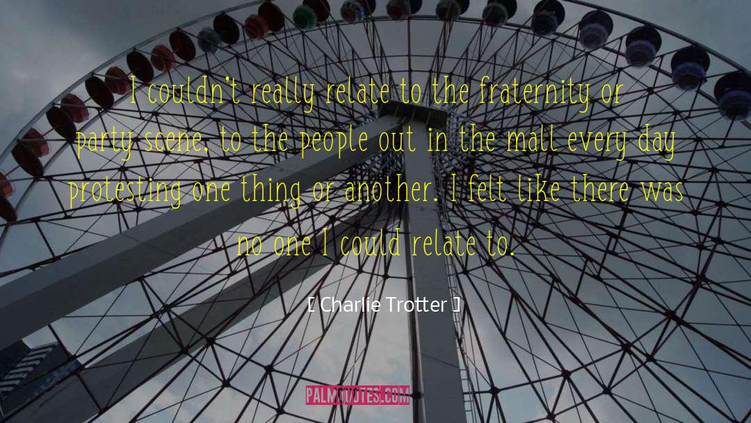 Charlie Trotter Quotes: I couldn't really relate to