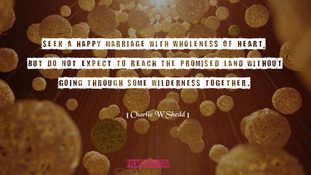 Charlie W Shedd Quotes: Seek a happy marriage with