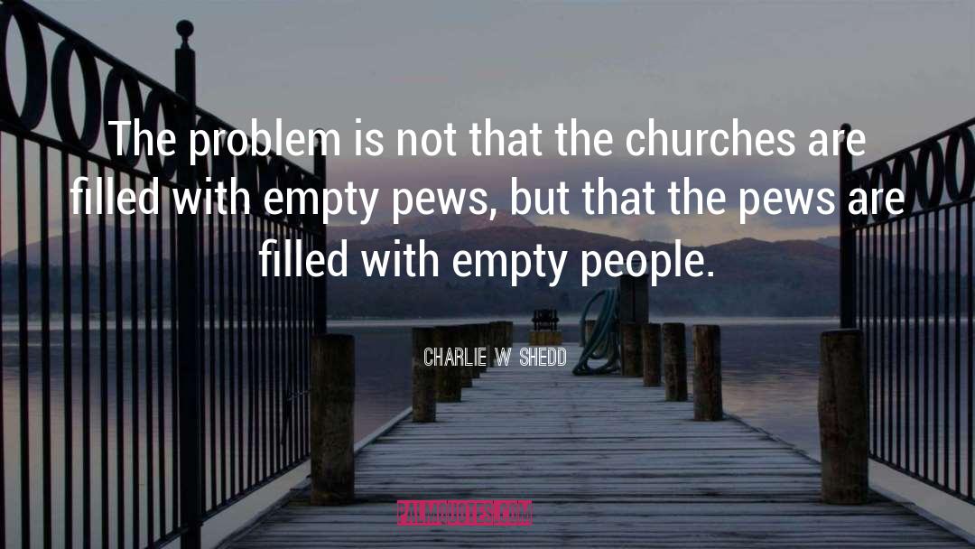 Charlie W Shedd Quotes: The problem is not that