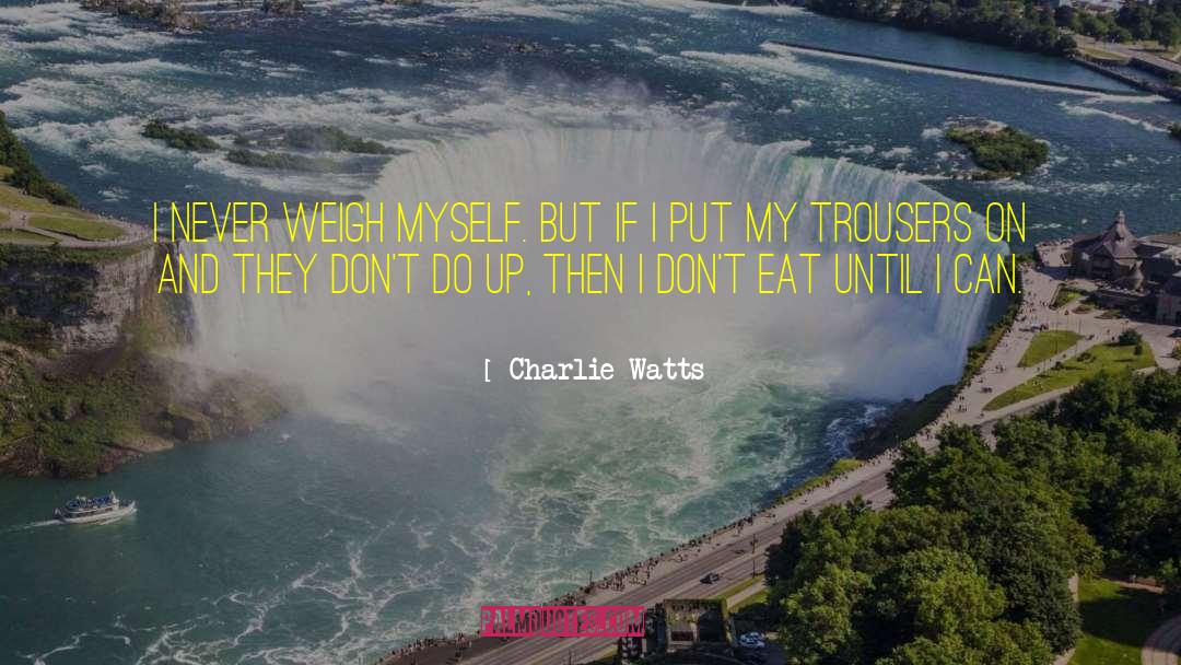 Charlie Watts Quotes: I never weigh myself. But