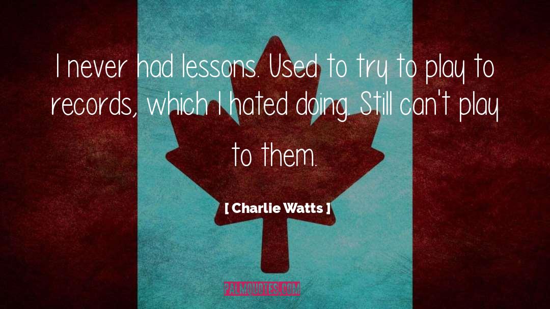 Charlie Watts Quotes: I never had lessons. Used