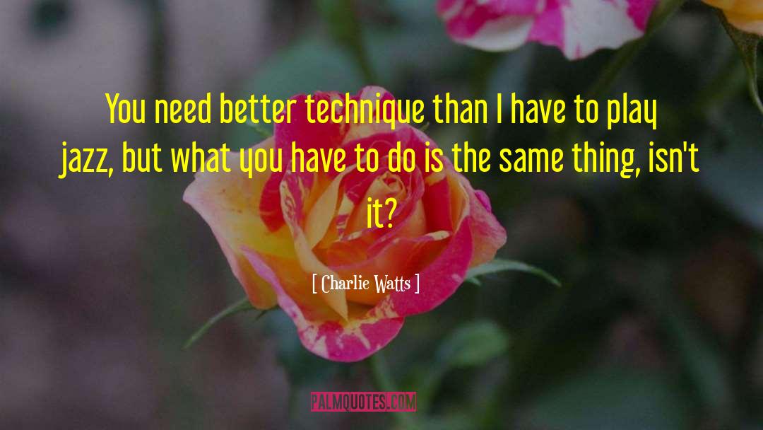 Charlie Watts Quotes: You need better technique than