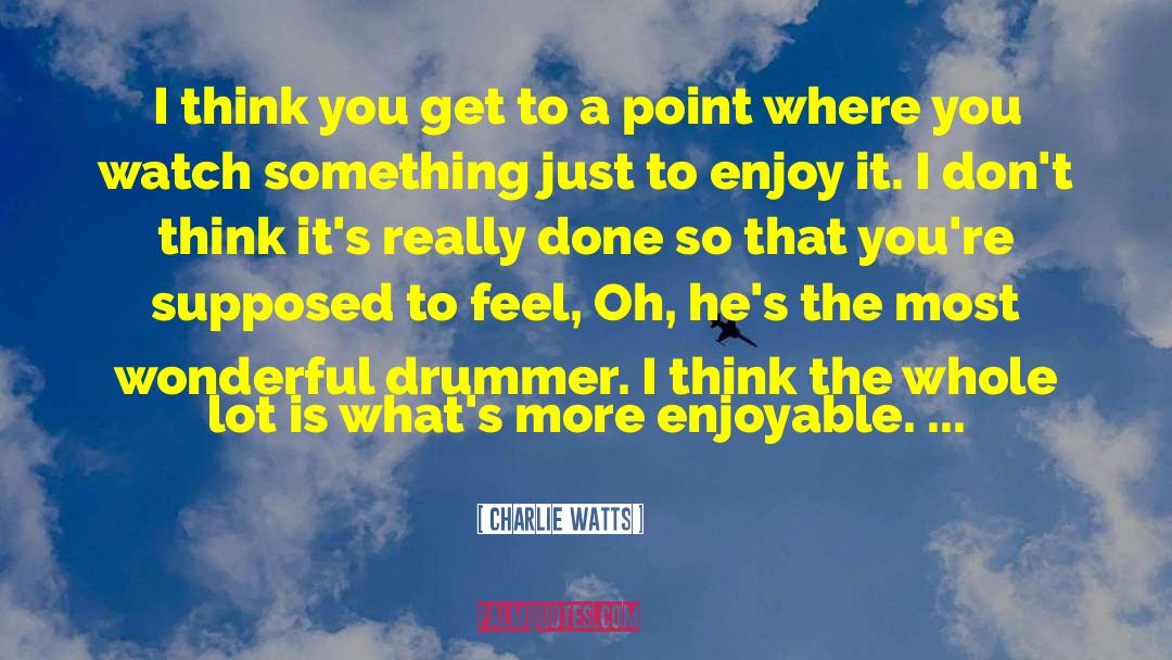 Charlie Watts Quotes: I think you get to