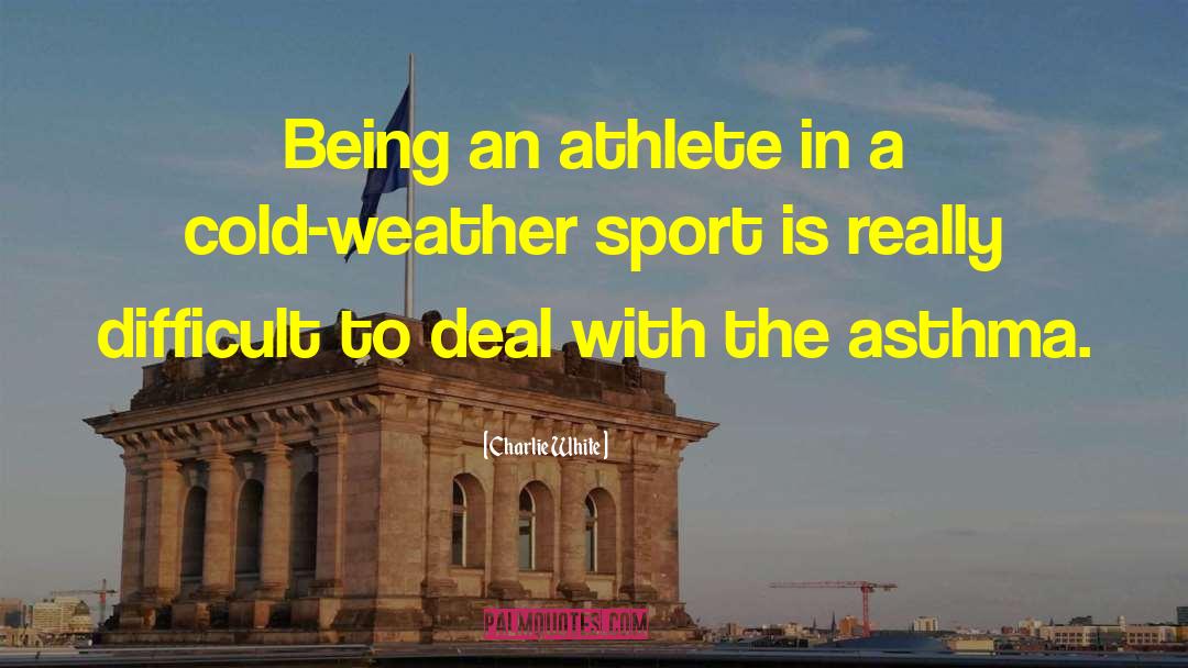 Charlie White Quotes: Being an athlete in a