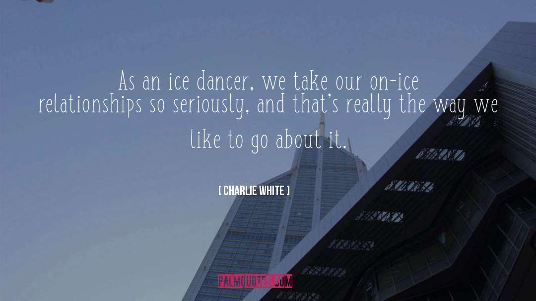 Charlie White Quotes: As an ice dancer, we
