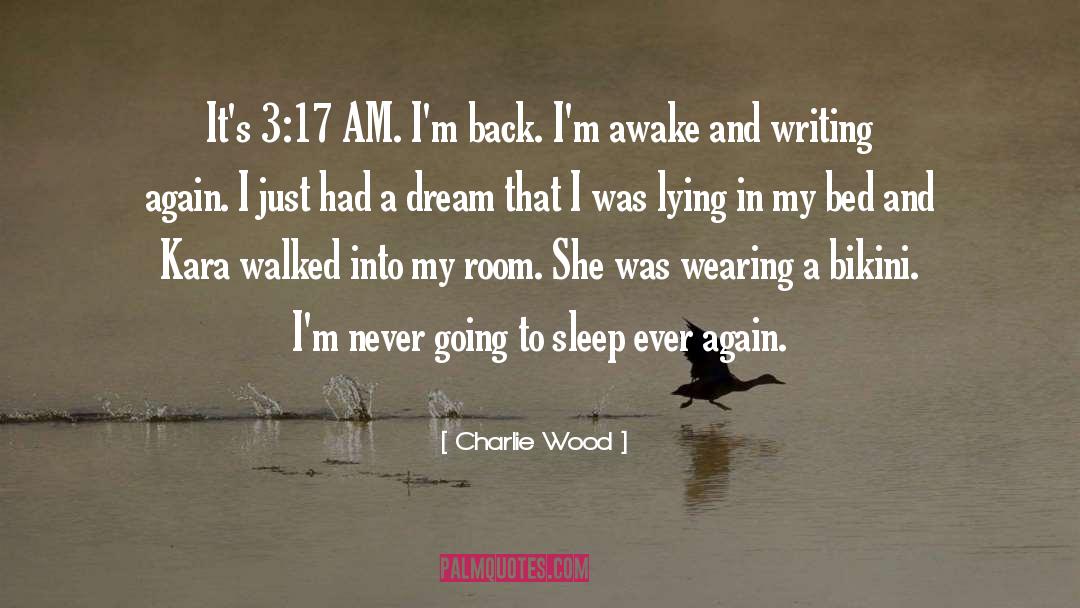 Charlie Wood Quotes: It's 3:17 AM. I'm back.