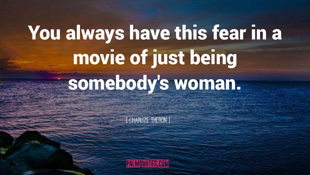 Charlize Theron Quotes: You always have this fear